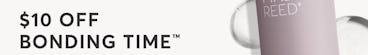 Limited Time Only: $10 off Bonding Time when you add the new Bonding Time Pro Treatment Service. Book now!