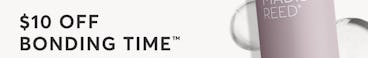 Limited Time Only: $10 off Bonding Time when you add the new Bonding Time Pro Treatment Service. Book now!
